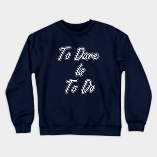 To Dare is to Do Crewneck Sweatshirt